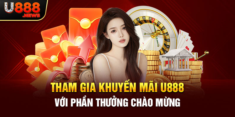 Tham gia khuyến mãi U888 với phần thưởng chào mừng