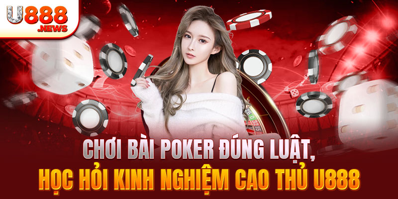 Chơi Bài Poker Đúng Luật, Học Hỏi Kinh Nghiệm Cao Thủ U888