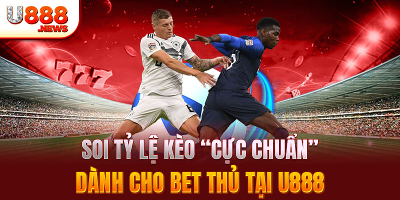 Soi Tỷ Lệ Kèo “Cực Chuẩn” Dành Cho Bet Thủ Tại U888 1 Soi Tỷ Lệ Kèo “Cực Chuẩn” Dành Cho Bet Thủ Tại U888