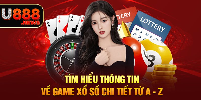 Tìm Hiểu Thông Tin Về Game Xổ Số Chi Tiết Từ A - Z 