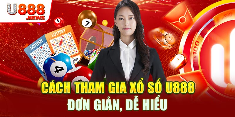 Xổ Số U888 5 Cách tham gia xổ số u888 đơn giản, dễ hiểu