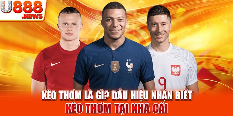 Kèo Thơm Là Gì? Dấu Hiệu Nhận Biết Kèo Thơm Tại Nhà Cái 1 Kèo Thơm Là Gì? Dấu Hiệu Nhận Biết Kèo Thơm Tại Nhà Cái