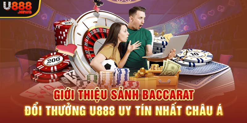 Giới Thiệu Sảnh Baccarat Đổi Thưởng U888 Uy Tín Nhất Châu Á