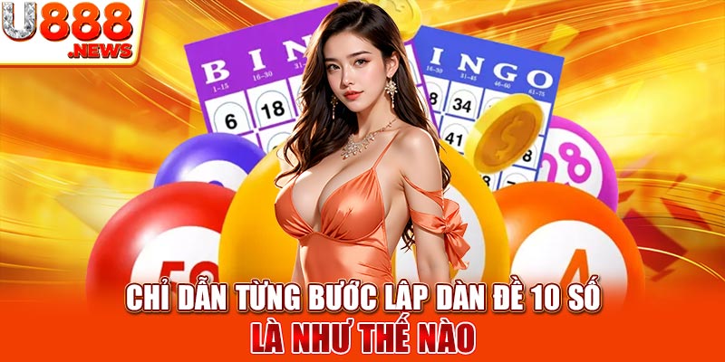 Chỉ dẫn từng bước lập dàn đề 10 số là như thế nào