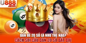 Dàn Đề 20 Số Là Như Thế Nào? Cách Soi Cầu Dàn 20 Số Bất Bại