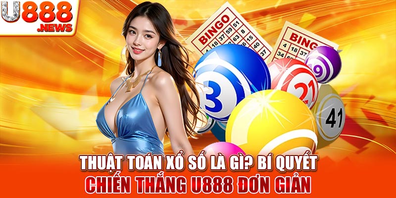 Thuật Toán Xổ Số Là Gì? Bí Quyết Chiến Thắng U888 Đơn Giản