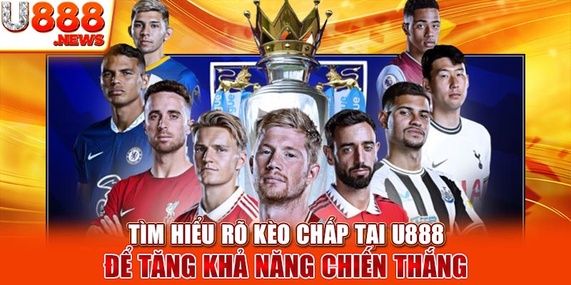 Tìm Hiểu Rõ Kèo Chấp Tại U888 Để Tăng Khả Năng Chiến Thắng