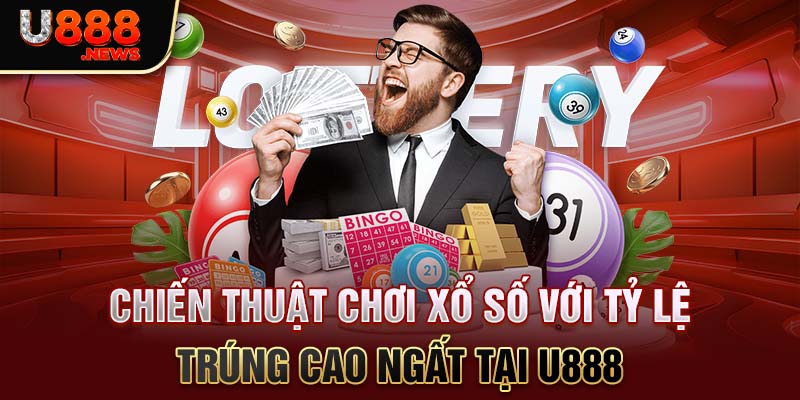 Chiến Thuật Chơi Xổ Số Với Tỷ Lệ Trúng Cao Ngất Tại U888