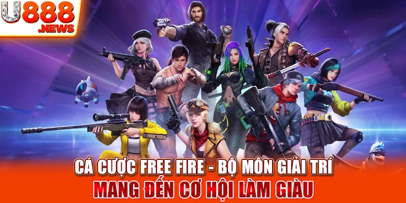 Cá Cược Free Fire - Bộ Môn Giải Trí Mang Đến Cơ Hội Làm Giàu